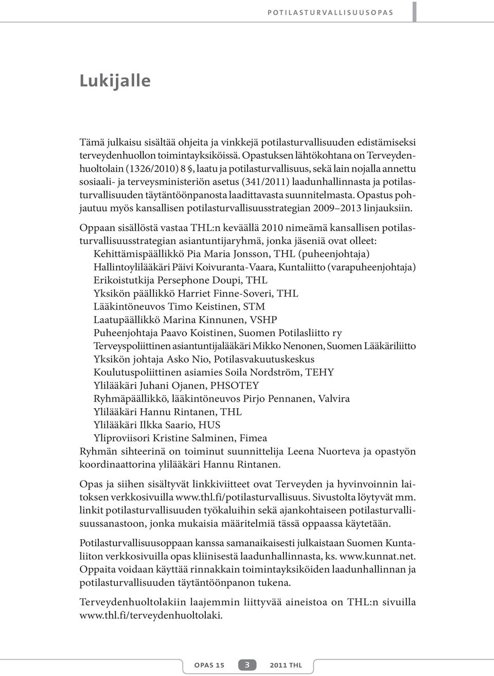 potilasturvallisuuden täytäntöönpanosta laadittavasta suunnitelmasta. Opastus pohjautuu myös kansallisen potilasturvallisuusstrategian 2009 2013 linjauksiin.