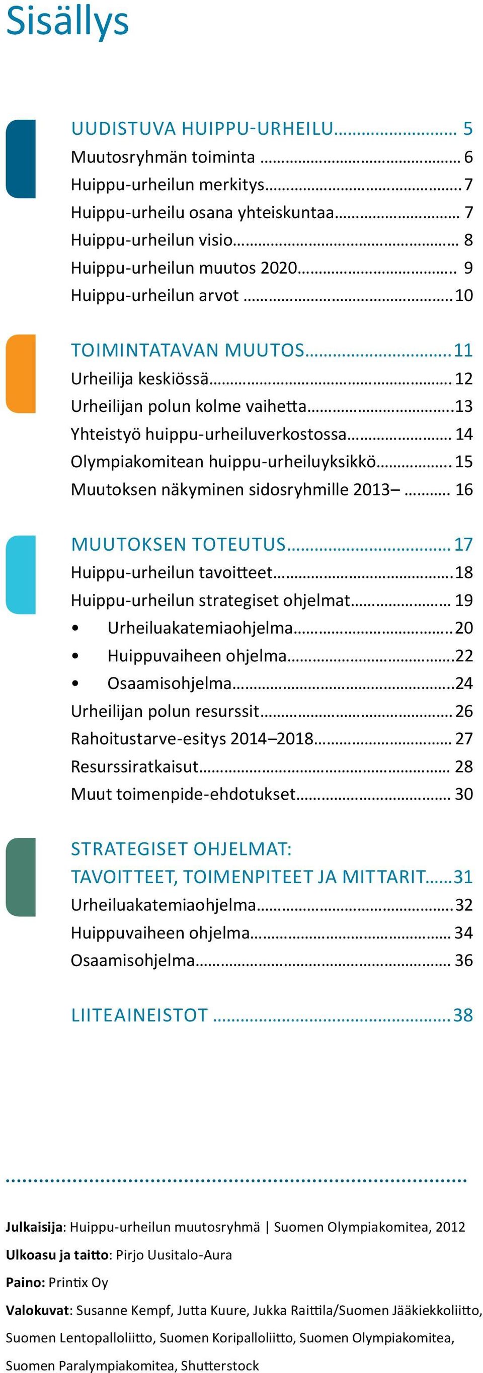 .. 15 Muutoksen näkyminen sidosryhmille 2013.. 16 Muutoksen toteutus 17 Huippu-urheilun tavoitteet. 18 Huippu-urheilun strategiset ohjelmat 19 Urheiluakatemiaohjelma.. 20 Huippuvaiheen ohjelma.