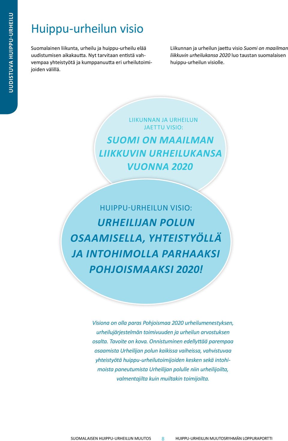 Liikunnan ja urheilun jaettu visio Suomi on maailman liikkuvin urheilukansa 2020 luo taustan suomalaisen huippu-urheilun visiolle.