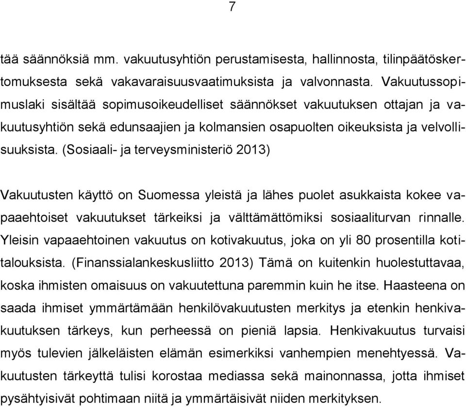 (Sosiaali- ja terveysministeriö 2013) Vakuutusten käyttö on Suomessa yleistä ja lähes puolet asukkaista kokee vapaaehtoiset vakuutukset tärkeiksi ja välttämättömiksi sosiaaliturvan rinnalle.