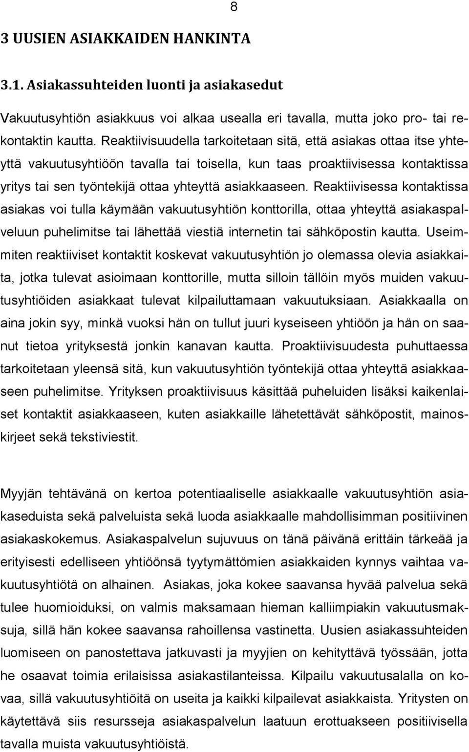 Reaktiivisessa kontaktissa asiakas voi tulla käymään vakuutusyhtiön konttorilla, ottaa yhteyttä asiakaspalveluun puhelimitse tai lähettää viestiä internetin tai sähköpostin kautta.