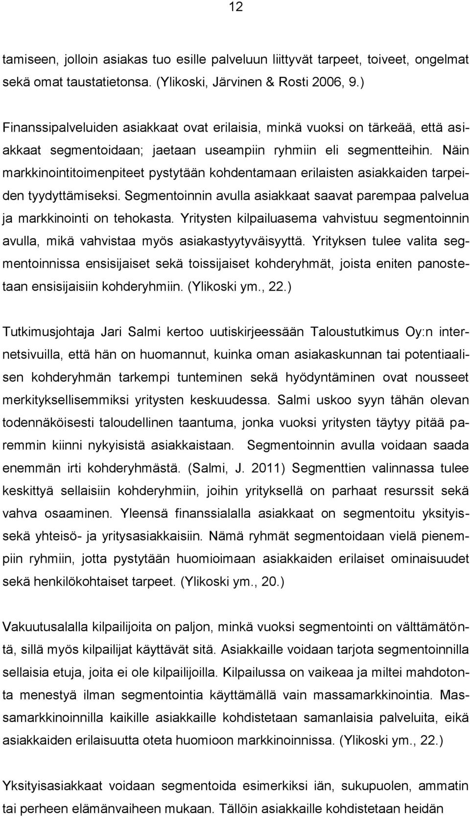 Näin markkinointitoimenpiteet pystytään kohdentamaan erilaisten asiakkaiden tarpeiden tyydyttämiseksi. Segmentoinnin avulla asiakkaat saavat parempaa palvelua ja markkinointi on tehokasta.