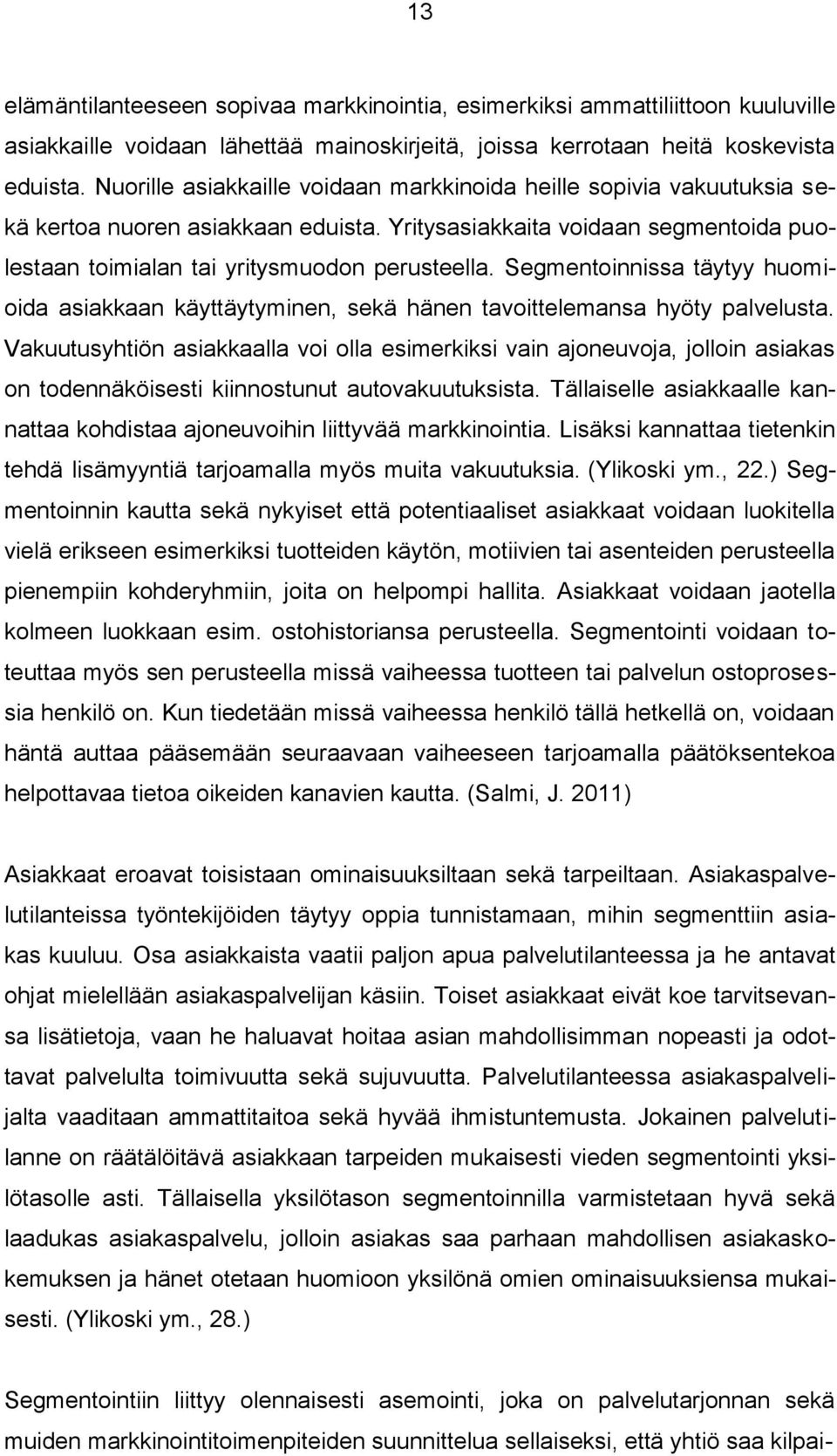 Segmentoinnissa täytyy huomioida asiakkaan käyttäytyminen, sekä hänen tavoittelemansa hyöty palvelusta.