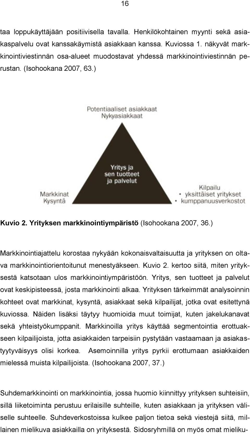 ) Markkinointiajattelu korostaa nykyään kokonaisvaltaisuutta ja yrityksen on oltava markkinointiorientoitunut menestyäkseen. Kuvio 2.