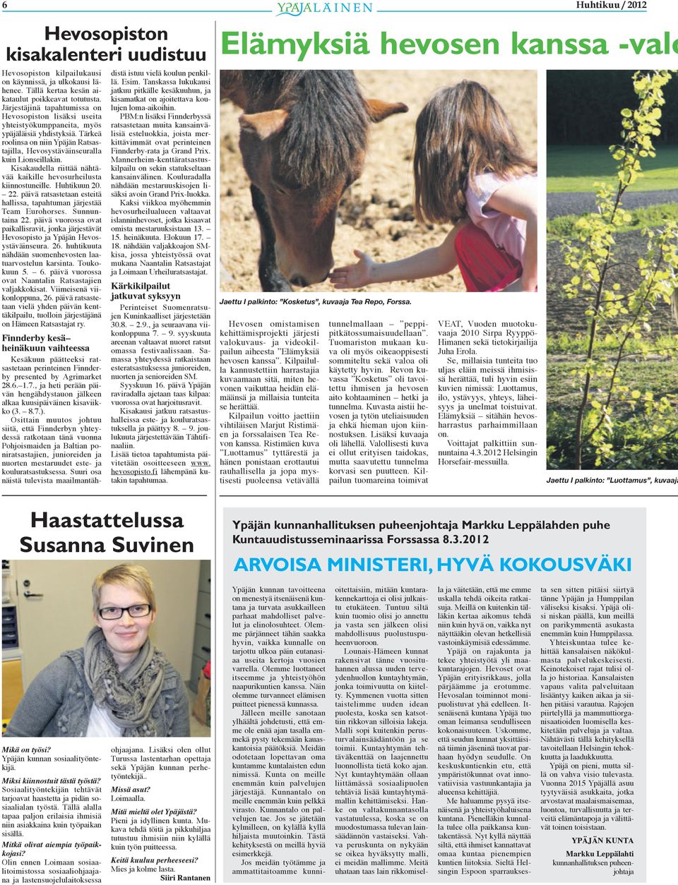 Kisakaudella riittää nähtävää kaikille hevosurheilusta kiinnostuneille. Huhtikuun 20. 22. päivä ratsastetaan esteitä hallissa, tapahtuman järjestää Team Eurohorses. Sunnuntaina 22.