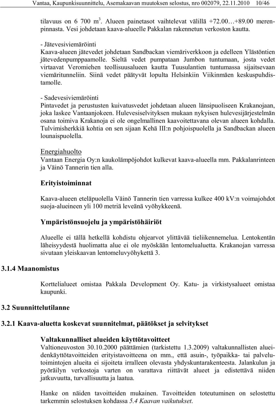 Sieltä vedet pumpataan Jumbon tuntumaan, josta vedet virtaavat Veromiehen teollisuusalueen kautta Tuusulantien tuntumassa sijaitsevaan viemäritunneliin.