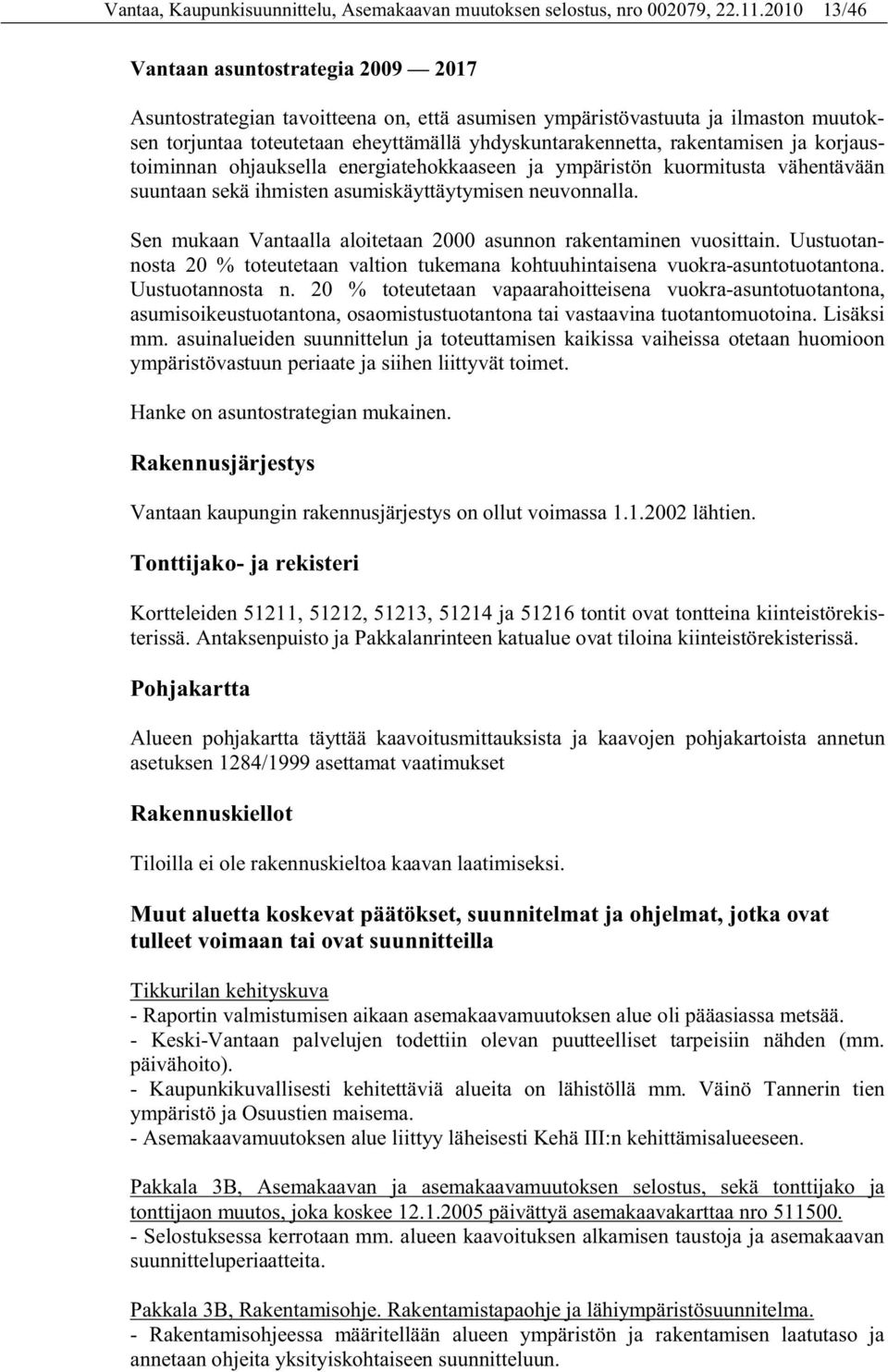 rakentamisen ja korjaustoiminnan ohjauksella energiatehokkaaseen ja ympäristön kuormitusta vähentävään suuntaan sekä ihmisten asumiskäyttäytymisen neuvonnalla.