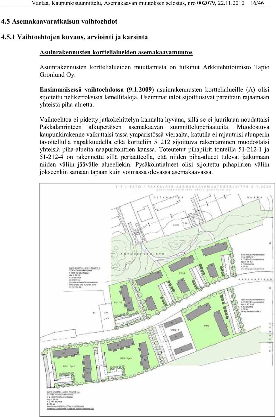 1 Vaihtoehtojen kuvaus, arviointi ja karsinta Asuinrakennusten korttelialueiden asemakaavamuutos Asuinrakennusten korttelialueiden muuttamista on tutkinut Arkkitehtitoimisto Tapio Grönlund Oy.