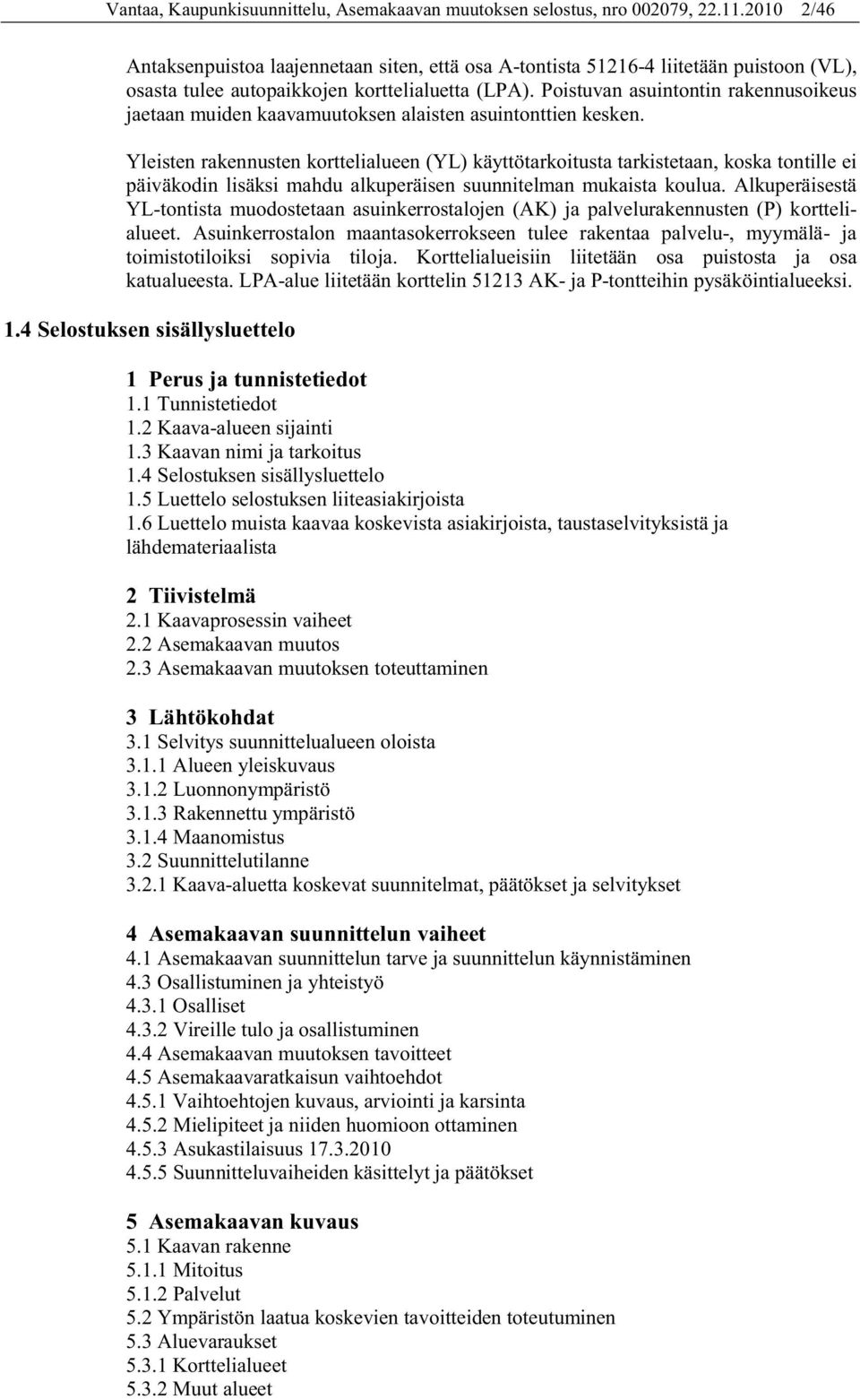 Poistuvan asuintontin rakennusoikeus jaetaan muiden kaavamuutoksen alaisten asuintonttien kesken.