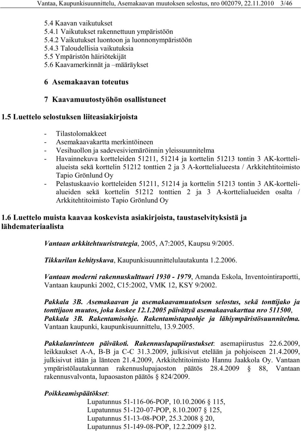 5 Luettelo selostuksen liiteasiakirjoista - Tilastolomakkeet - Asemakaavakartta merkintöineen - Vesihuollon ja sadevesiviemäröinnin yleissuunnitelma - Havainnekuva kortteleiden 51211, 51214 ja