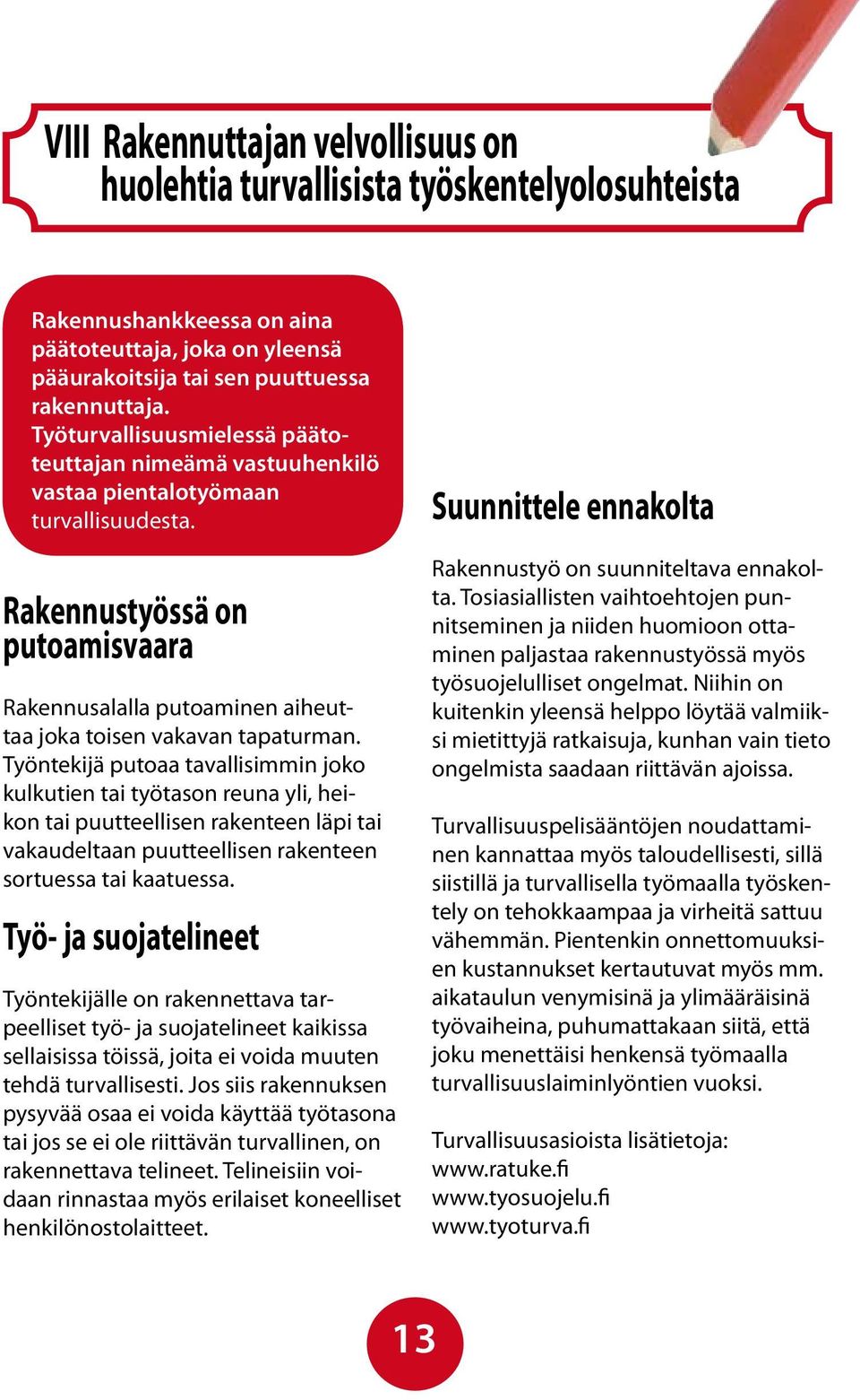 Rakennustyössä on putoamisvaara Rakennusalalla putoaminen aiheuttaa joka toisen vakavan tapaturman.