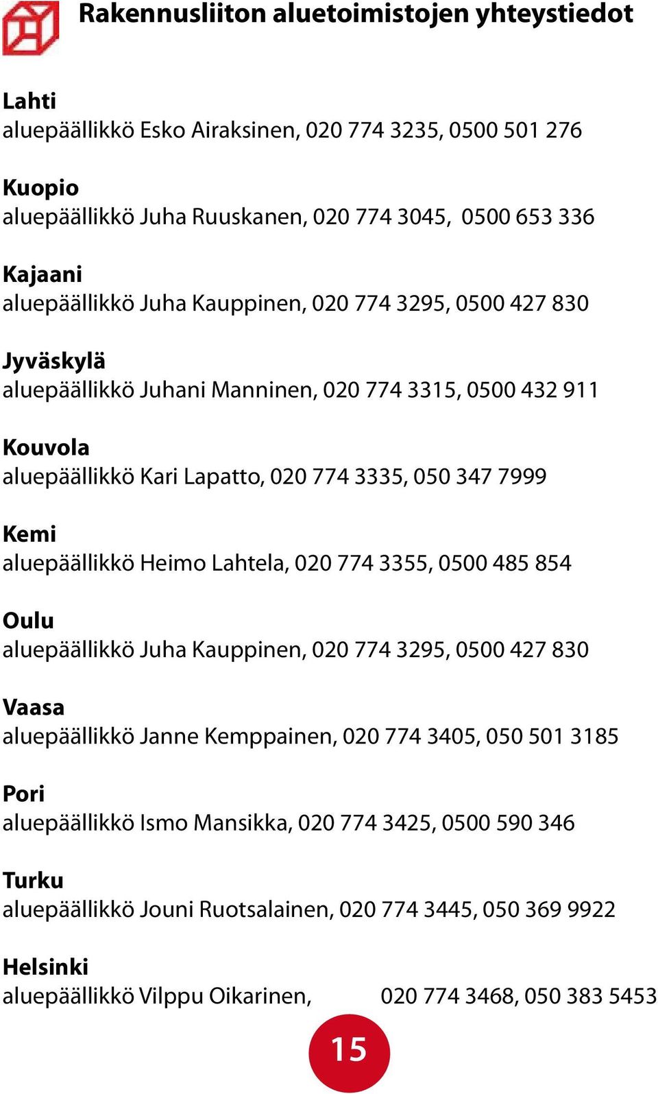 Kemi aluepäällikkö Heimo Lahtela, 020 774 3355, 0500 485 854 Oulu aluepäällikkö Juha Kauppinen, 020 774 3295, 0500 427 830 Vaasa aluepäällikkö Janne Kemppainen, 020 774 3405, 050 501 3185