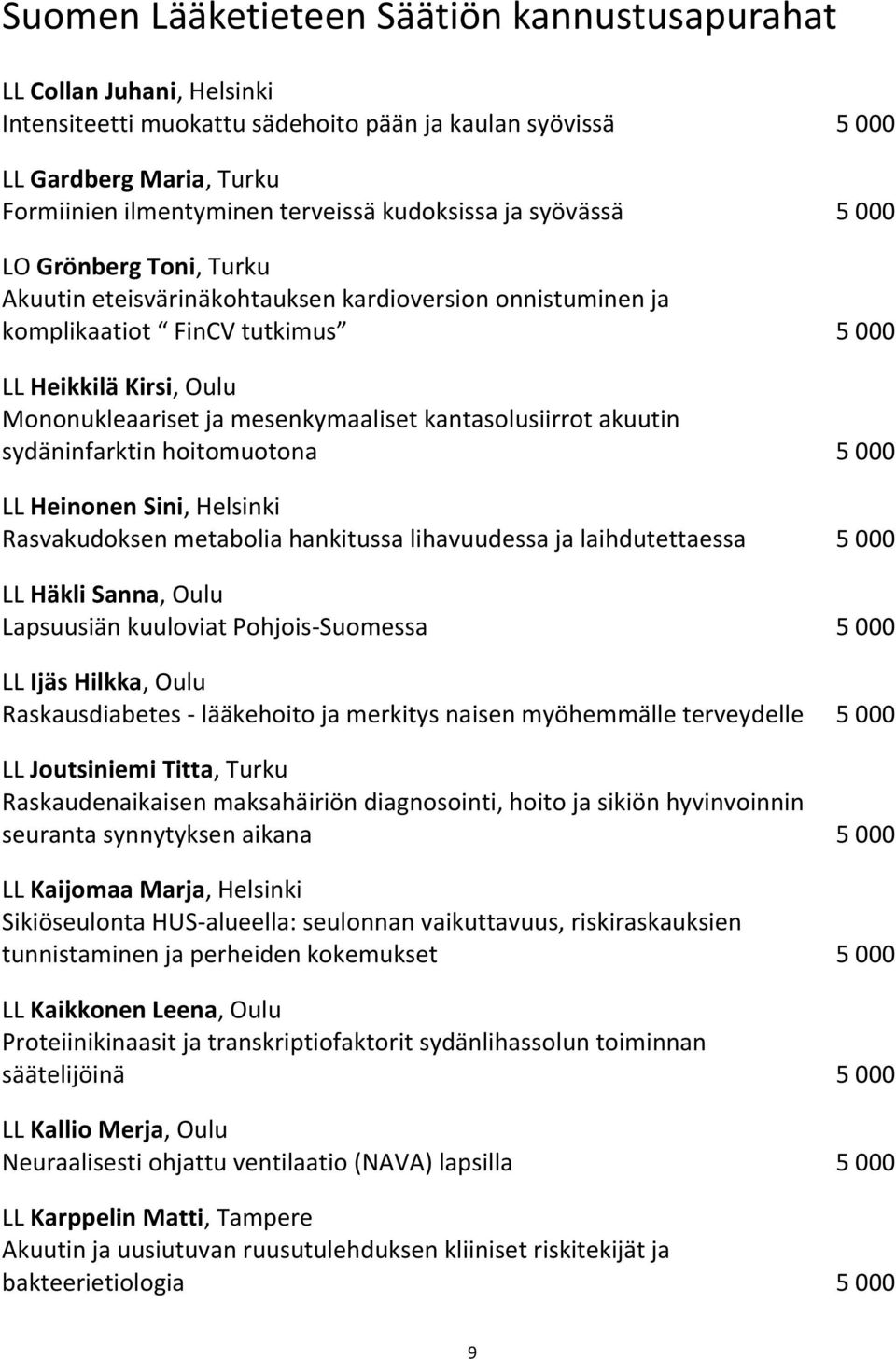 mesenkymaaliset kantasolusiirrot akuutin sydäninfarktin hoitomuotona 5 000 LL Heinonen Sini, Helsinki Rasvakudoksen metabolia hankitussa lihavuudessa ja laihdutettaessa 5 000 LL Häkli Sanna, Oulu