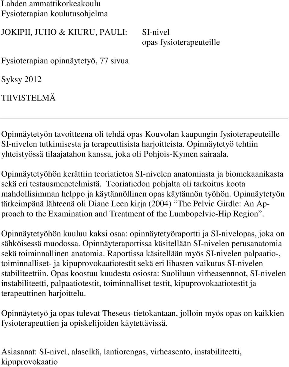 Opinnäytetyö tehtiin yhteistyössä tilaajatahon kanssa, joka oli Pohjois-Kymen sairaala. Opinnäytetyöhön kerättiin teoriatietoa SI-nivelen anatomiasta ja biomekaanikasta sekä eri testausmenetelmistä.