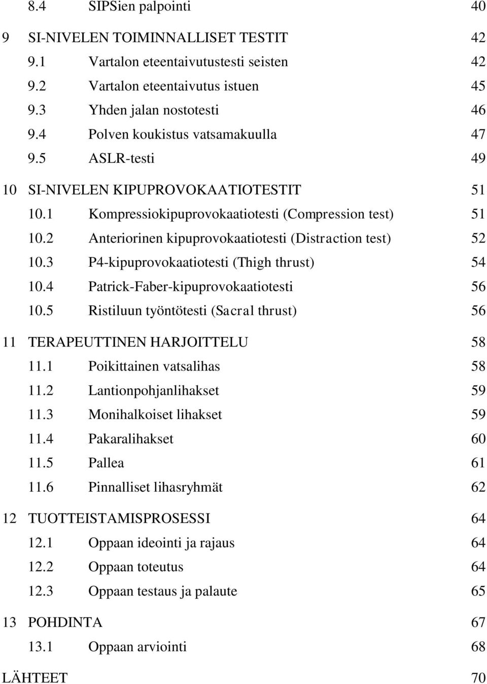 2 Anteriorinen kipuprovokaatiotesti (Distraction test) 52 10.3 P4-kipuprovokaatiotesti (Thigh thrust) 54 10.4 Patrick-Faber-kipuprovokaatiotesti 56 10.