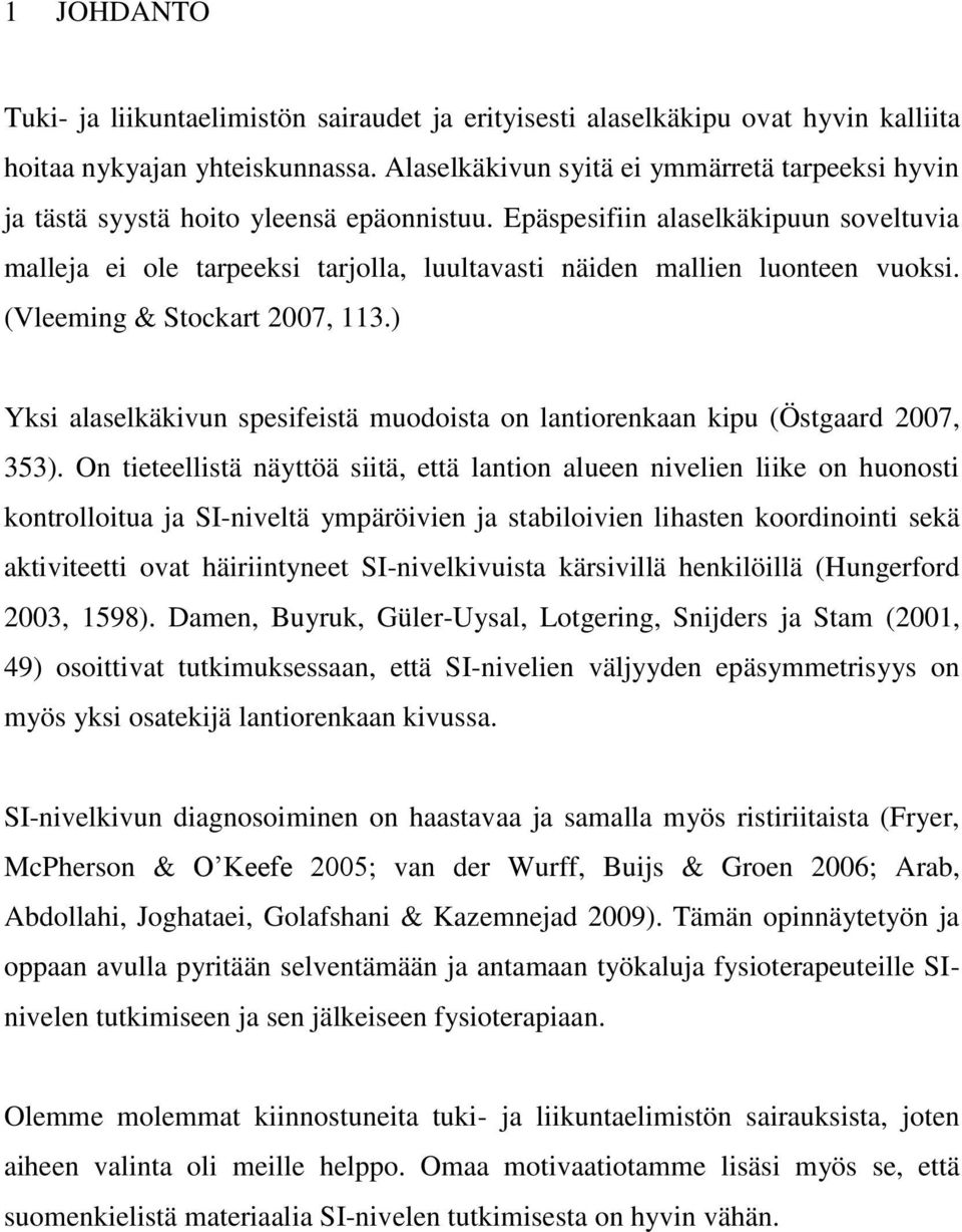 Epäspesifiin alaselkäkipuun soveltuvia malleja ei ole tarpeeksi tarjolla, luultavasti näiden mallien luonteen vuoksi. (Vleeming & Stockart 2007, 113.