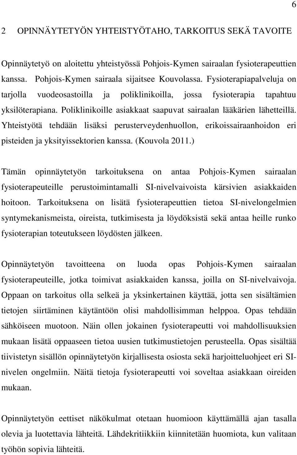 Yhteistyötä tehdään lisäksi perusterveydenhuollon, erikoissairaanhoidon eri pisteiden ja yksityissektorien kanssa. (Kouvola 2011.