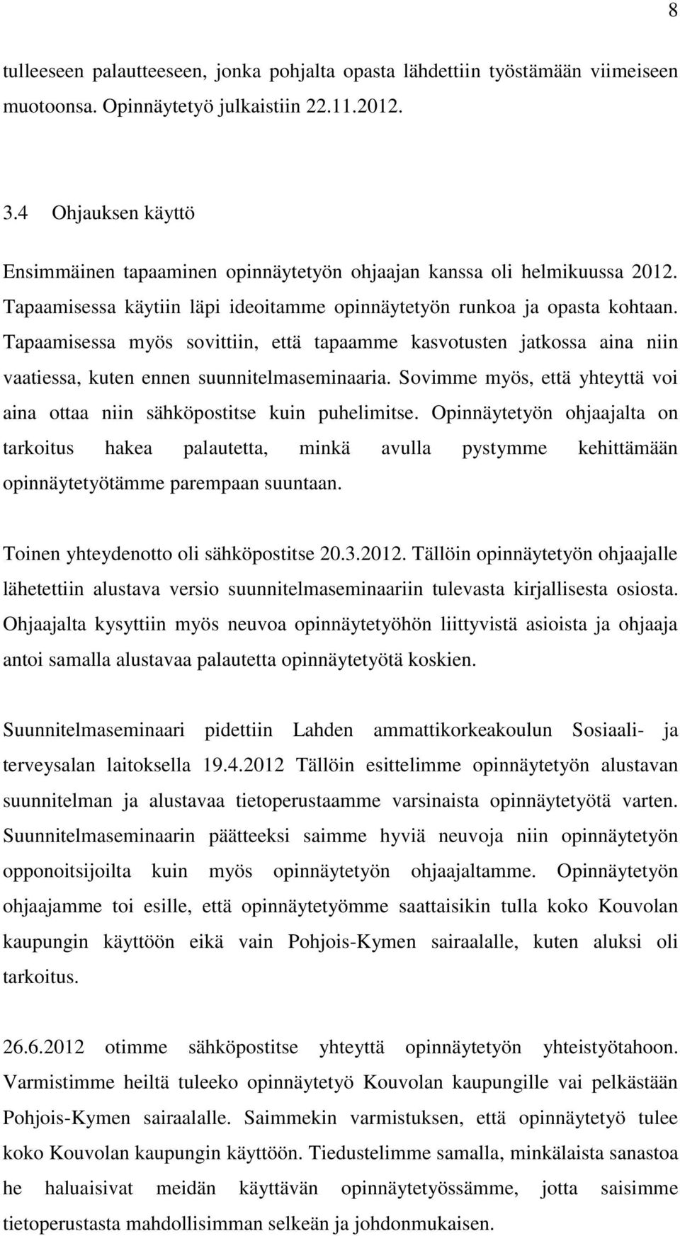 Tapaamisessa myös sovittiin, että tapaamme kasvotusten jatkossa aina niin vaatiessa, kuten ennen suunnitelmaseminaaria. Sovimme myös, että yhteyttä voi aina ottaa niin sähköpostitse kuin puhelimitse.