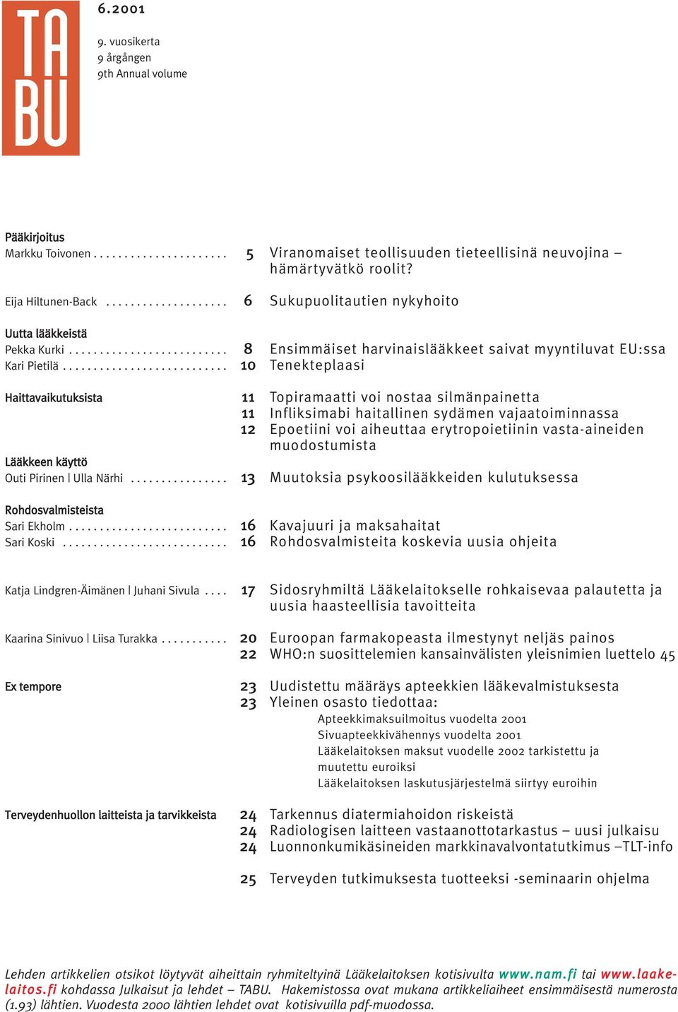 .......................... 5 6 8 10 11 11 12 13 16 16 Viranomaiset teollisuuden tieteellisinä neuvojina hämärtyvätkö roolit?