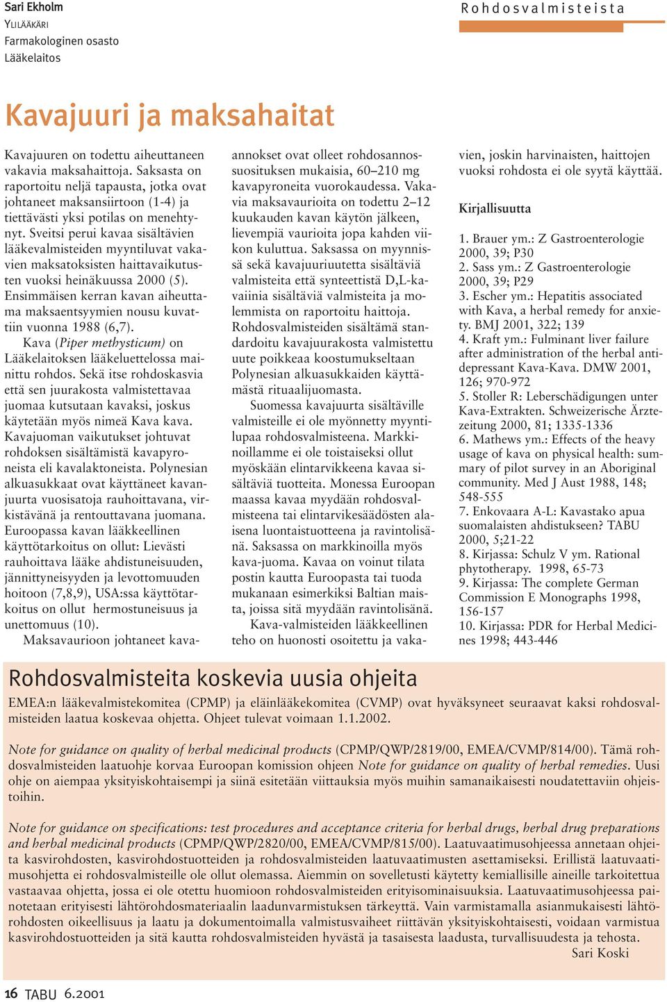 Sveitsi perui kavaa sisältävien lääkevalmisteiden myyntiluvat vakavien maksatoksisten haittavaikutusten vuoksi heinäkuussa 2000 (5).