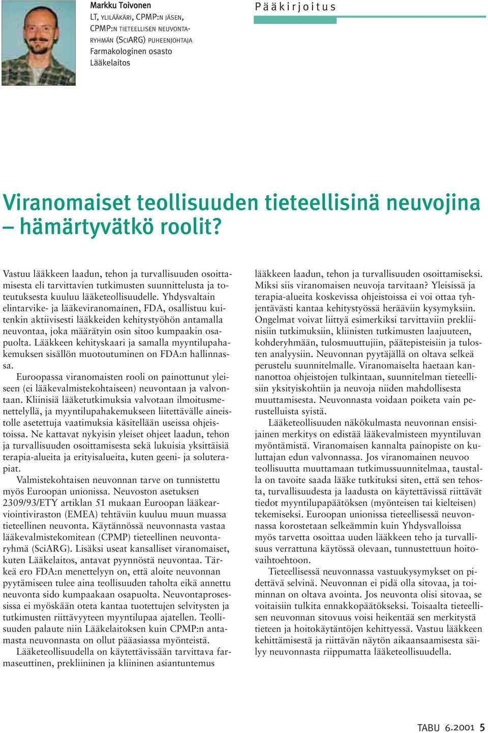 Yhdysvaltain elintarvike- ja lääkeviranomainen, FDA, osallistuu kuitenkin aktiivisesti lääkkeiden kehitystyöhön antamalla neuvontaa, joka määrätyin osin sitoo kumpaakin osapuolta.