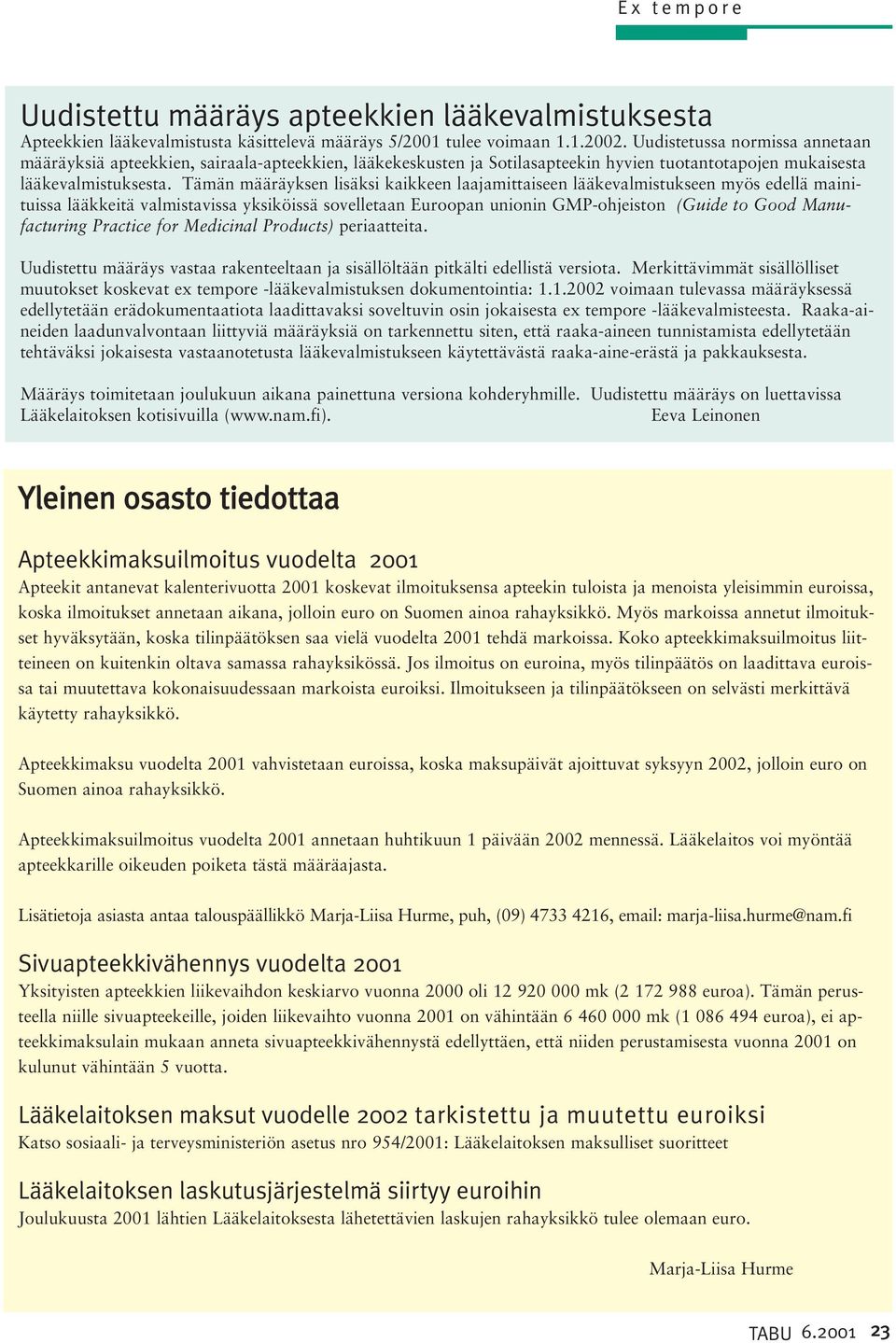 Tämän määräyksen lisäksi kaikkeen laajamittaiseen lääkevalmistukseen myös edellä mainituissa lääkkeitä valmistavissa yksiköissä sovelletaan Euroopan unionin GMP-ohjeiston (Guide to Good Manufacturing