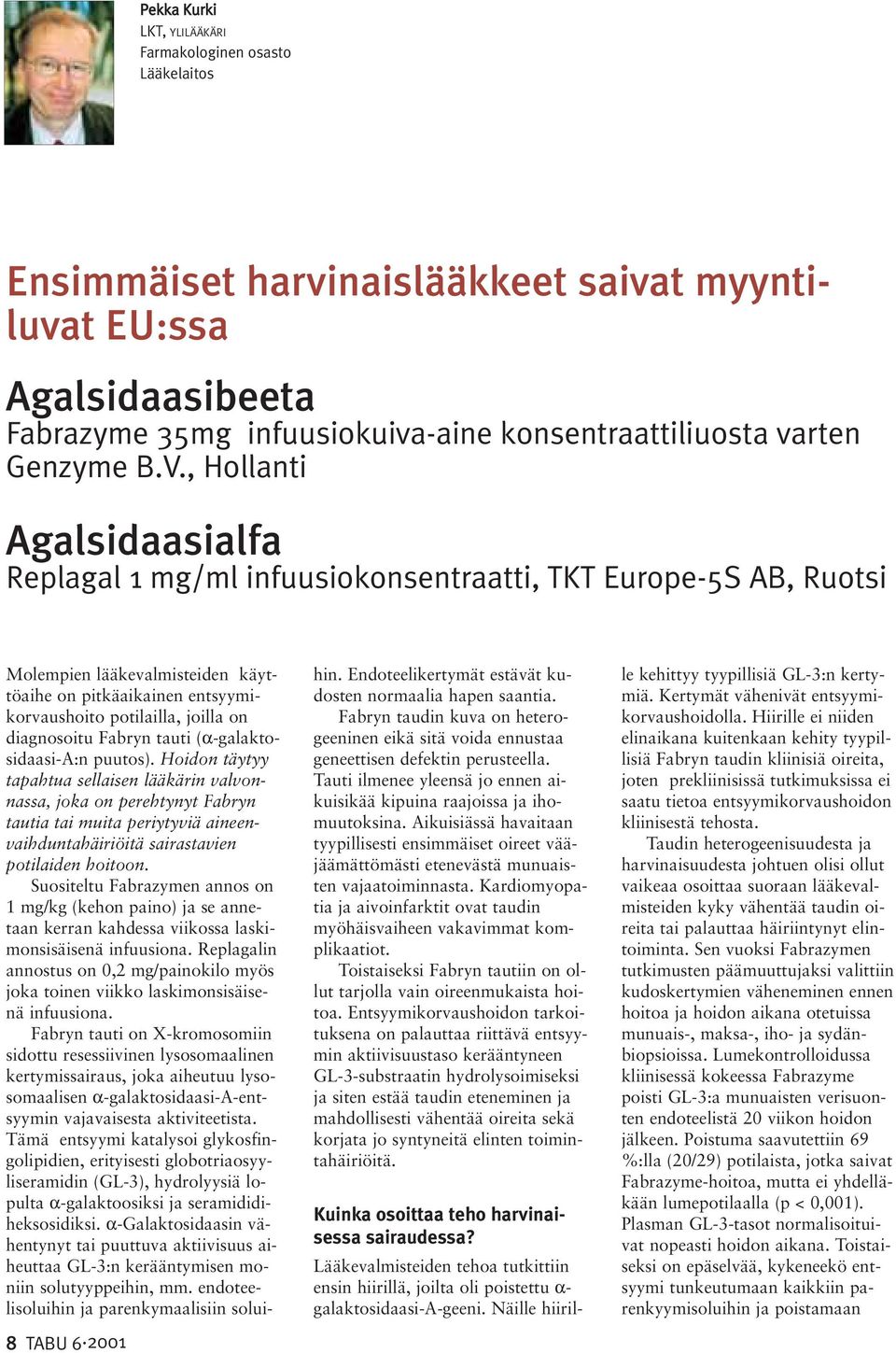 2001 Molempien lääkevalmisteiden käyttöaihe on pitkäaikainen entsyymikorvaushoito potilailla, joilla on diagnosoitu Fabryn tauti (α-galaktosidaasi-a:n puutos).