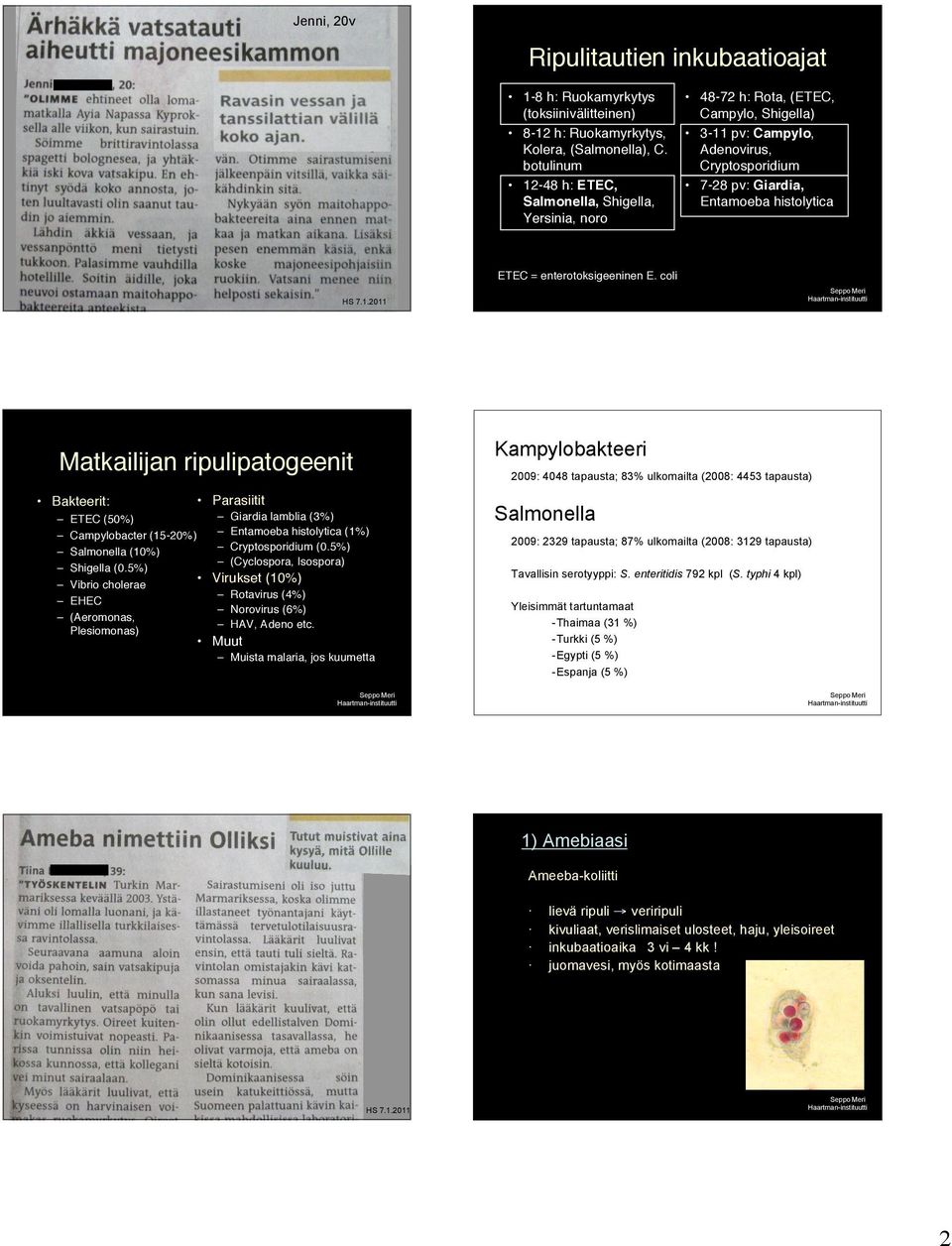 coli Matkailijan ripulipatogeenit Bakteerit: ETEC (50%) Campylobacter (15-20%) Salmonella (10%) Shigella (0.5%) Vibrio cholerae EHEC (Aeromonas, Plesiomonas) Parasiitit (3%) (1%) (0.