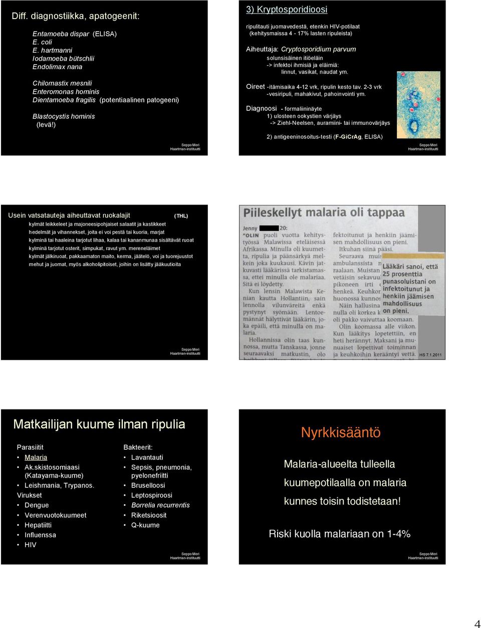 ) 3) Kryptosporidioosi ripulitauti juomavedestä, etenkin HIV-potilaat (kehitysmaissa 4-17% lasten ripuleista) Aiheuttaja: parvum solunsisäinen itiöeläin -> infektoi ihmisiä ja eläimiä: linnut,