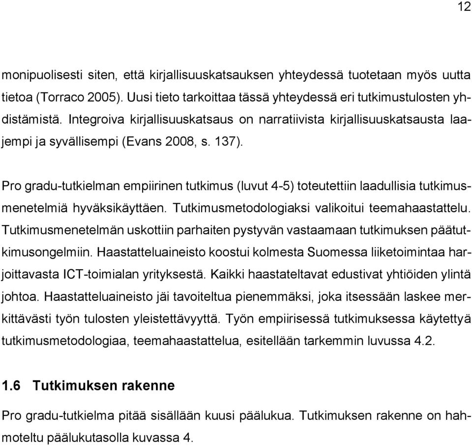 Pro gradu-tutkielman empiirinen tutkimus (luvut 4-5) toteutettiin laadullisia tutkimusmenetelmiä hyväksikäyttäen. Tutkimusmetodologiaksi valikoitui teemahaastattelu.