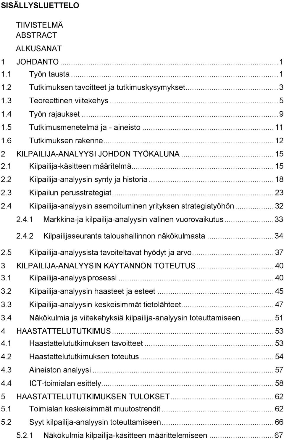 .. 18 2.3 Kilpailun perusstrategiat... 23 2.4 Kilpailija-analyysin asemoituminen yrityksen strategiatyöhön... 32 2.4.1 Markkina-ja kilpailija-analyysin välinen vuorovaikutus... 33 2.4.2 Kilpailijaseuranta taloushallinnon näkökulmasta.