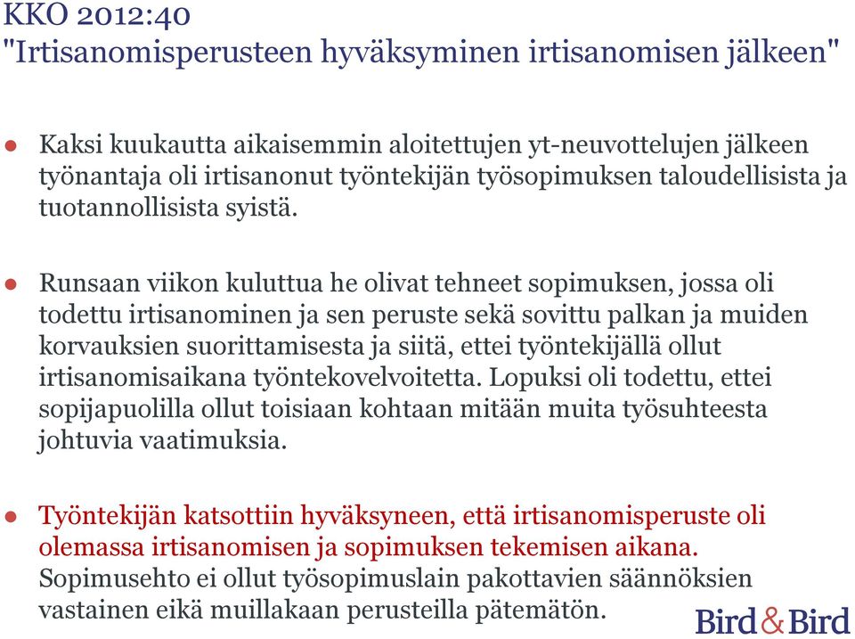 Runsaan viikon kuluttua he olivat tehneet sopimuksen, jossa oli todettu irtisanominen ja sen peruste sekä sovittu palkan ja muiden korvauksien suorittamisesta ja siitä, ettei työntekijällä ollut