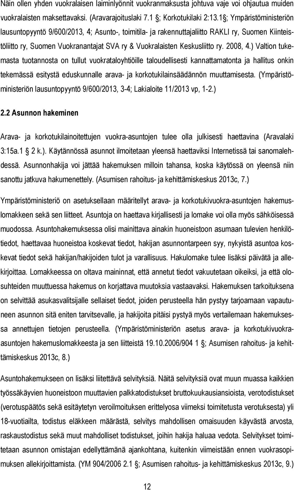 2008, 4.) Valtion tukemasta tuotannosta on tullut vuokrataloyhtiöille taloudellisesti kannattamatonta ja hallitus onkin tekemässä esitystä eduskunnalle arava- ja korkotukilainsäädännön muuttamisesta.