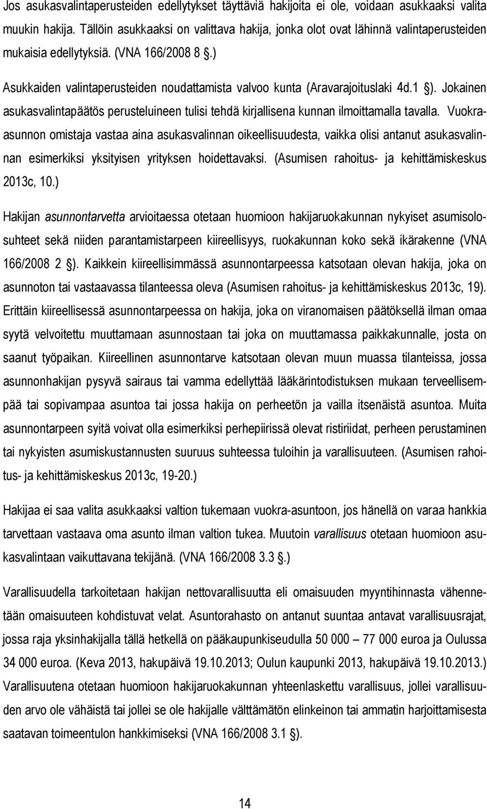 ) Asukkaiden valintaperusteiden noudattamista valvoo kunta (Aravarajoituslaki 4d.1 ). Jokainen asukasvalintapäätös perusteluineen tulisi tehdä kirjallisena kunnan ilmoittamalla tavalla.