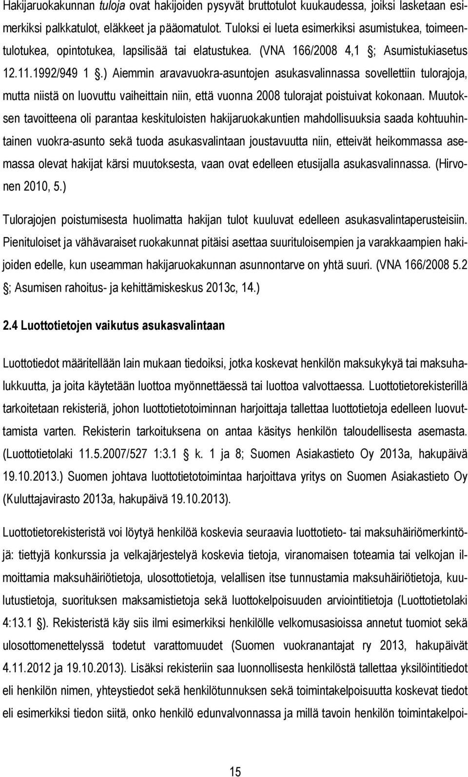 ) Aiemmin aravavuokra-asuntojen asukasvalinnassa sovellettiin tulorajoja, mutta niistä on luovuttu vaiheittain niin, että vuonna 2008 tulorajat poistuivat kokonaan.