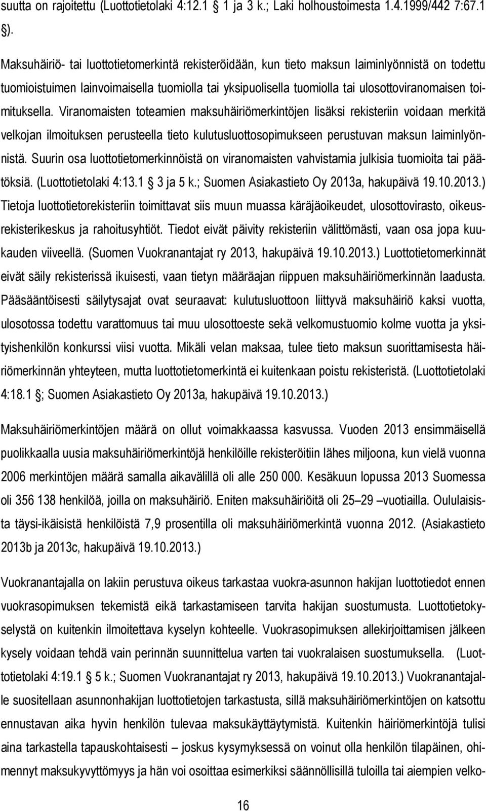 toimituksella. Viranomaisten toteamien maksuhäiriömerkintöjen lisäksi rekisteriin voidaan merkitä velkojan ilmoituksen perusteella tieto kulutusluottosopimukseen perustuvan maksun laiminlyönnistä.