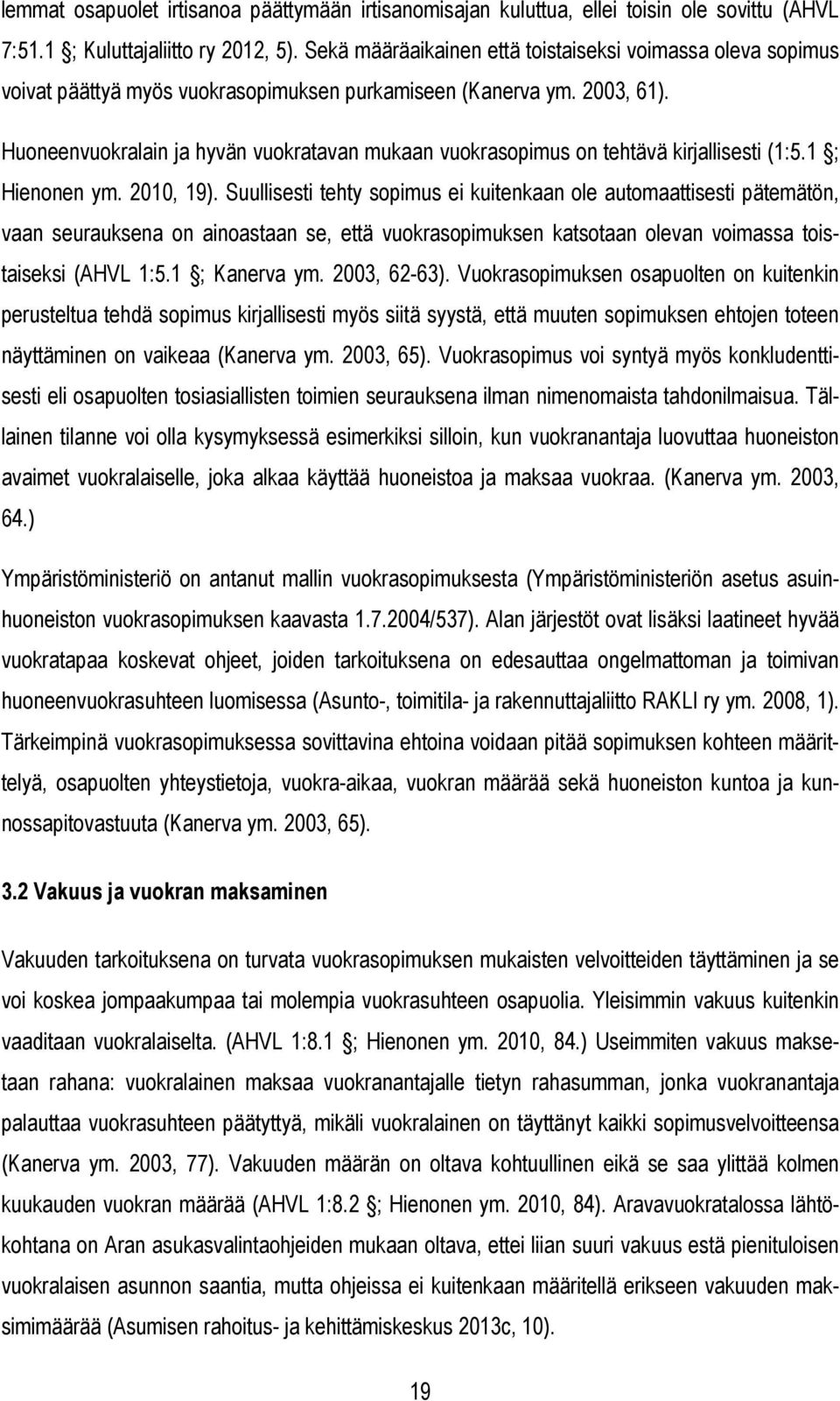 Huoneenvuokralain ja hyvän vuokratavan mukaan vuokrasopimus on tehtävä kirjallisesti (1:5.1 ; Hienonen ym. 2010, 19).