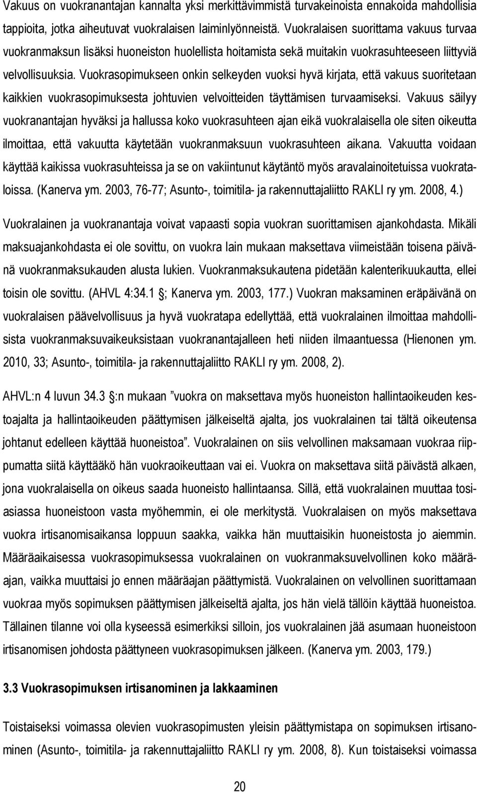 Vuokrasopimukseen onkin selkeyden vuoksi hyvä kirjata, että vakuus suoritetaan kaikkien vuokrasopimuksesta johtuvien velvoitteiden täyttämisen turvaamiseksi.