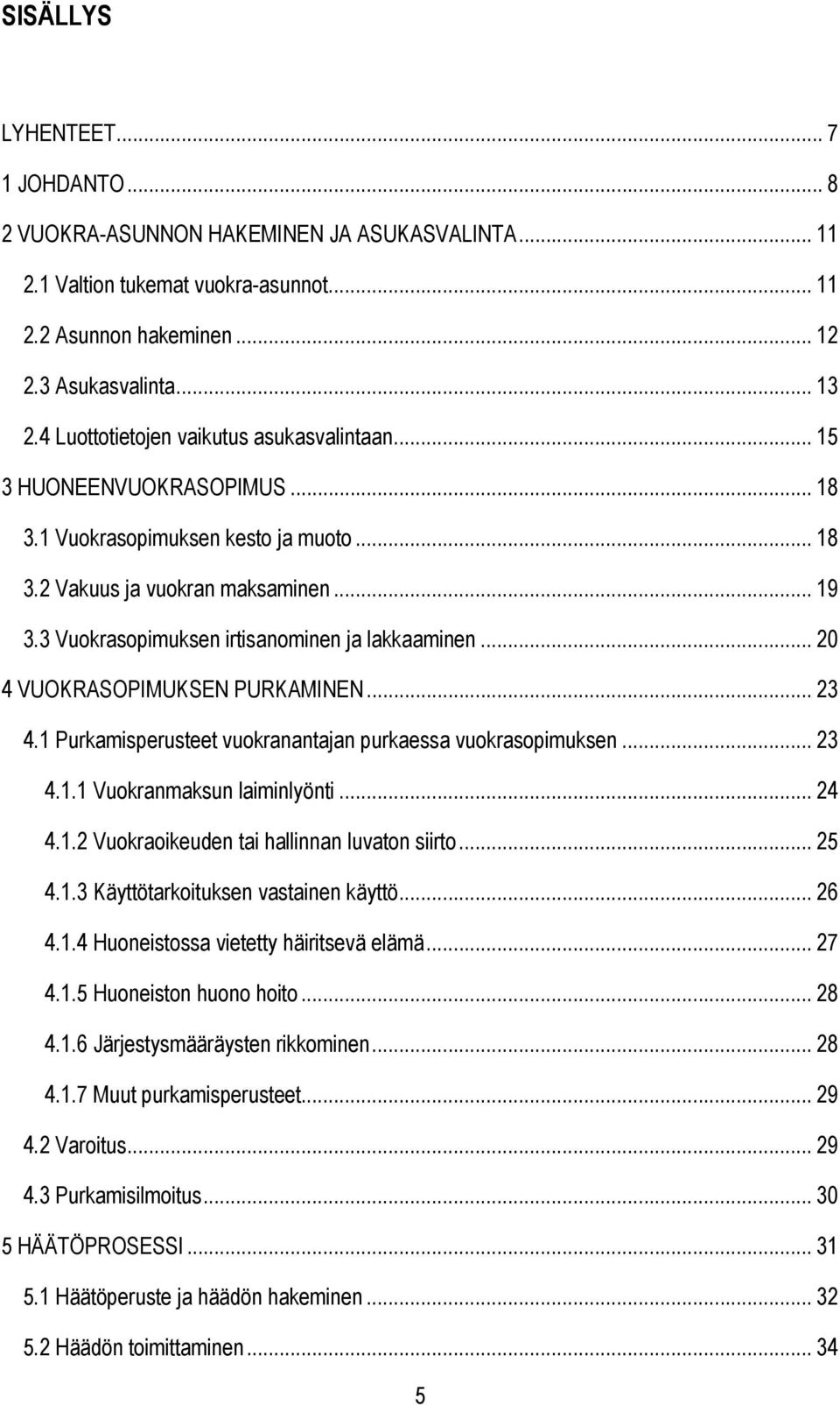 3 Vuokrasopimuksen irtisanominen ja lakkaaminen... 20 4 VUOKRASOPIMUKSEN PURKAMINEN... 23 4.1 Purkamisperusteet vuokranantajan purkaessa vuokrasopimuksen... 23 4.1.1 Vuokranmaksun laiminlyönti... 24 4.