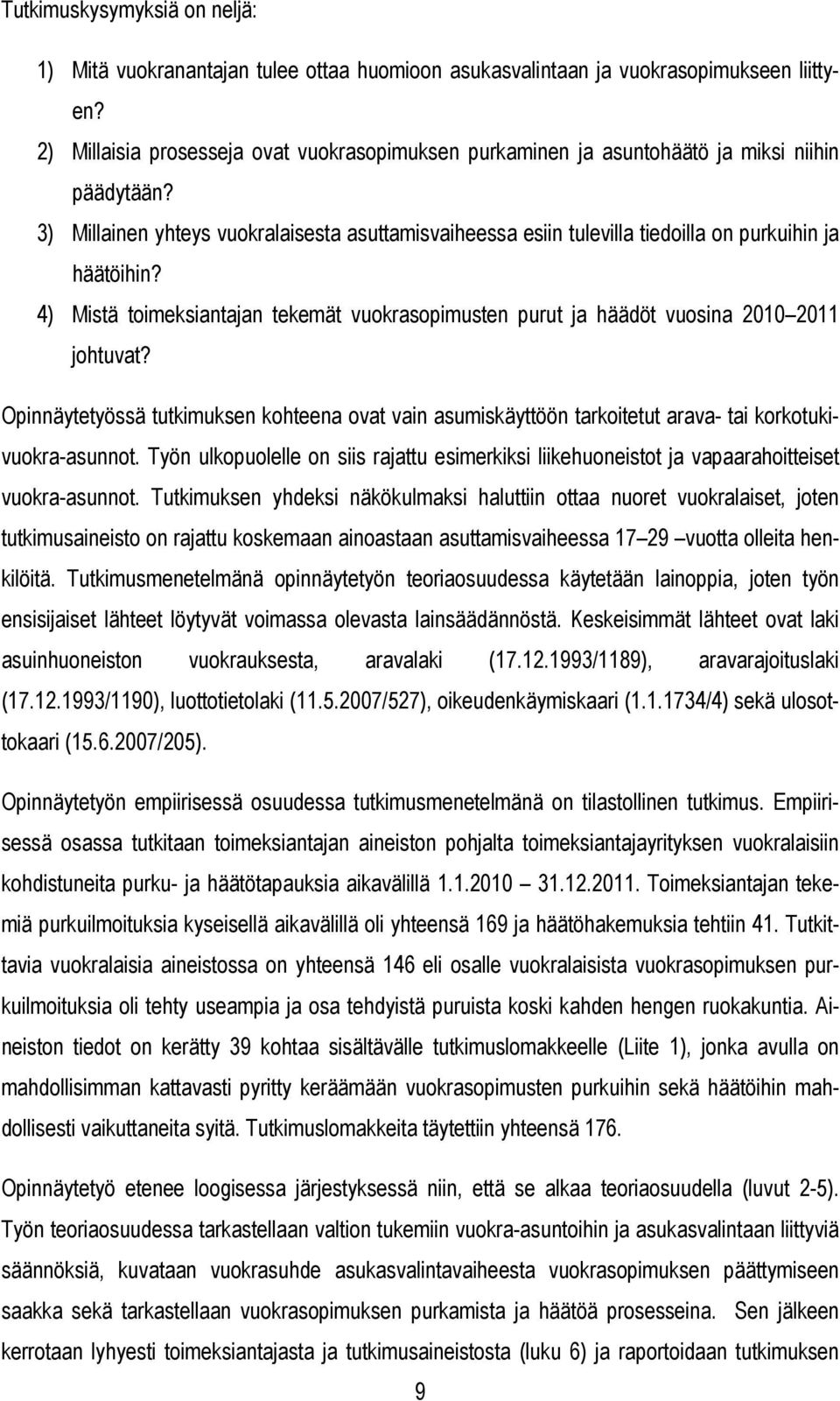 3) Millainen yhteys vuokralaisesta asuttamisvaiheessa esiin tulevilla tiedoilla on purkuihin ja häätöihin? 4) Mistä toimeksiantajan tekemät vuokrasopimusten purut ja häädöt vuosina 2010 2011 johtuvat?