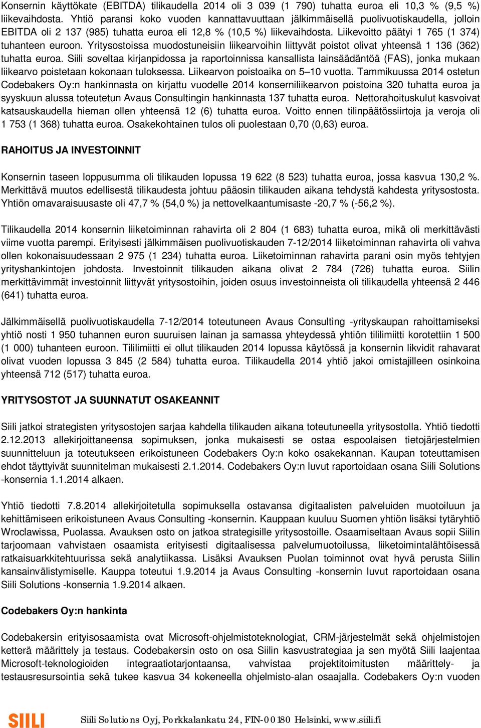 Liikevoitto päätyi 1 765 (1 374) tuhanteen euroon. Yritysostoissa muodostuneisiin liikearvoihin liittyvät poistot olivat yhteensä 1 136 (362) tuhatta euroa.