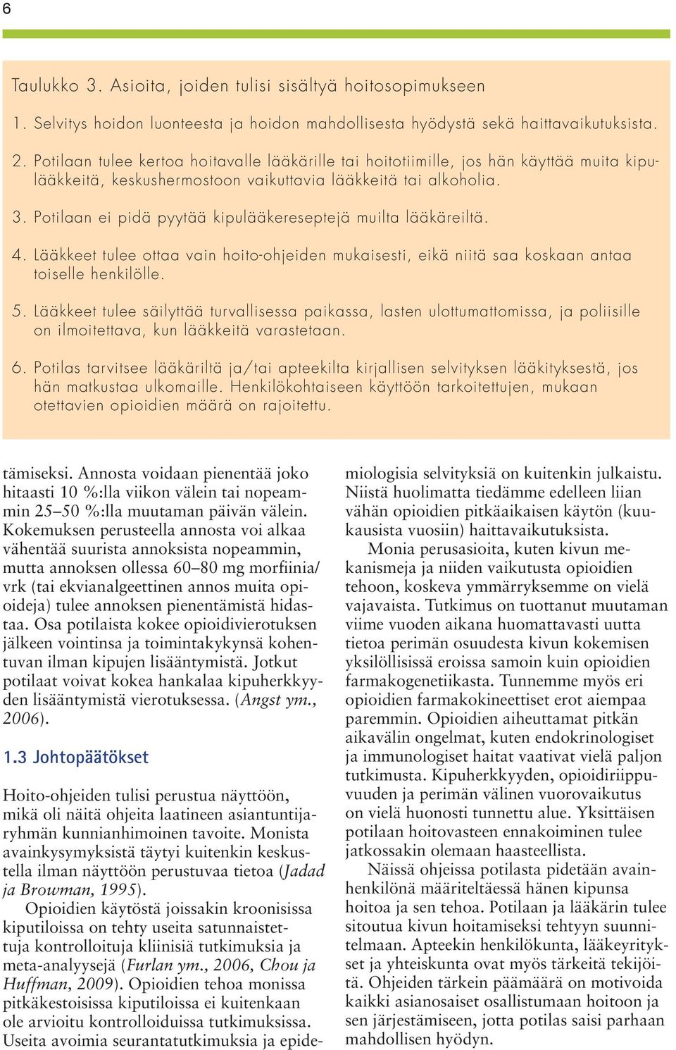 Potilaan ei pidä pyytää kipulääkereseptejä muilta lääkäreiltä. 4. Lääkkeet tulee ottaa vain hoito-ohjeiden mukaisesti, eikä niitä saa koskaan antaa toiselle henkilölle. 5.