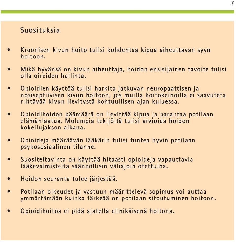 Opioidihoidon päämäärä on lievittää kipua ja parantaa potilaan elämänlaatua. Molempia tekijöitä tulisi arvioida hoidon kokeilujakson aikana.