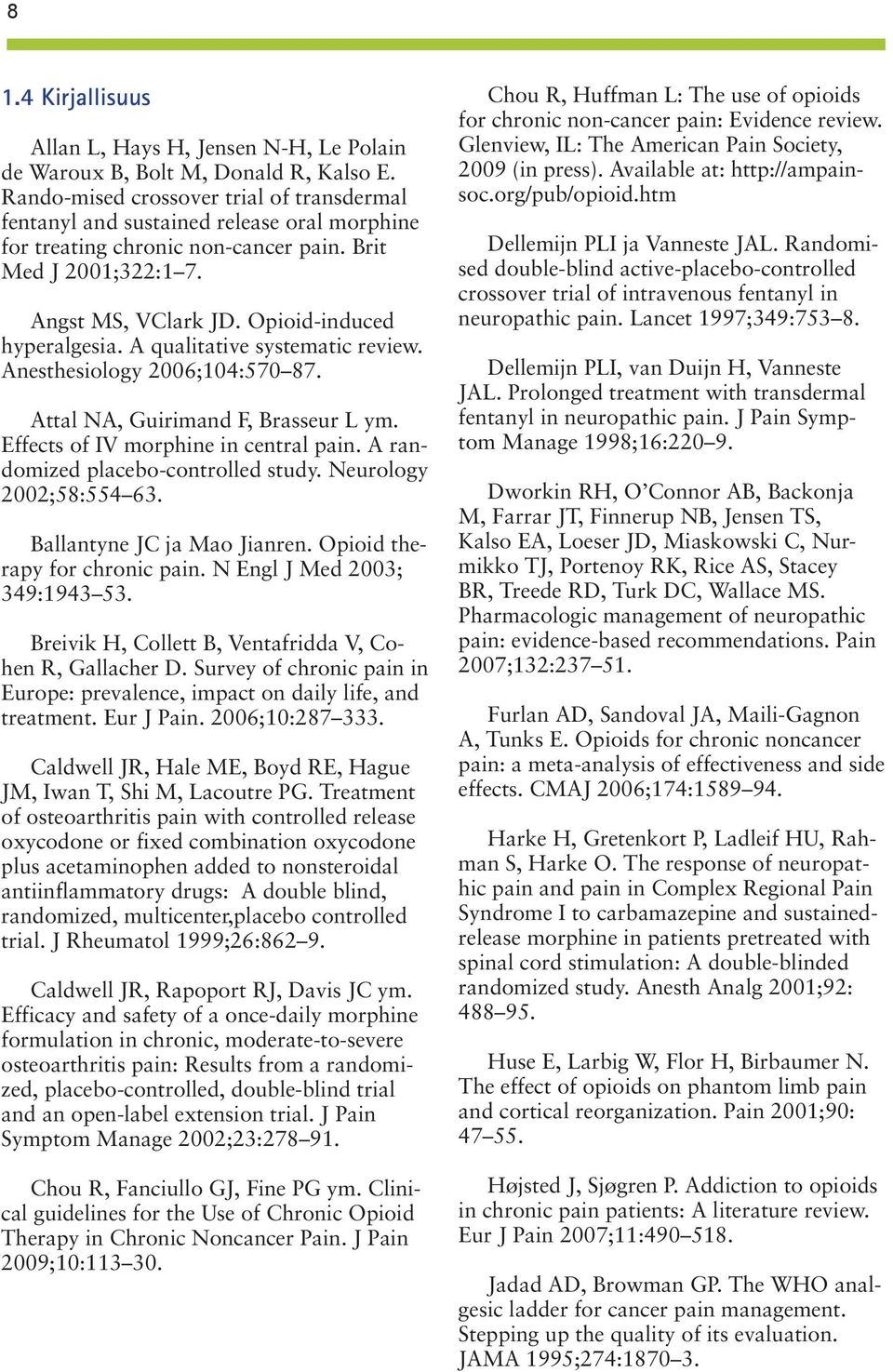 A qualitative systematic review. Anesthesiology 2006;104:570 87. Attal NA, Guirimand F, Brasseur L ym. Effects of IV morphine in central pain. A randomized placebo-controlled study.