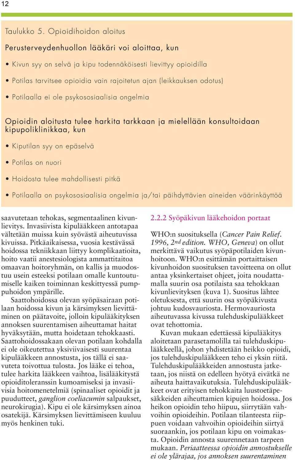 odotus) Potilaalla ei ole psykososiaalisia ongelmia Opioidin aloitusta tulee harkita tarkkaan ja mielellään konsultoidaan kipupoliklinikkaa, kun Kiputilan syy on epäselvä Potilas on nuori Hoidosta