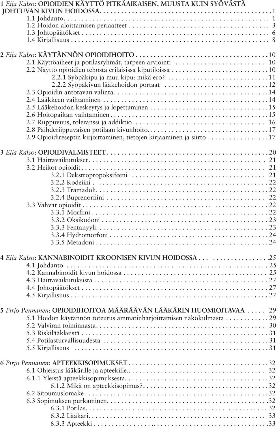 ...................................................... 8 2 Eija Kalso: KÄYTÄNNÖN OPIOIDIHOITO.....................................10 2.1 Käyttöaiheet ja potilasryhmät, tarpeen arviointi......................... 10 2.