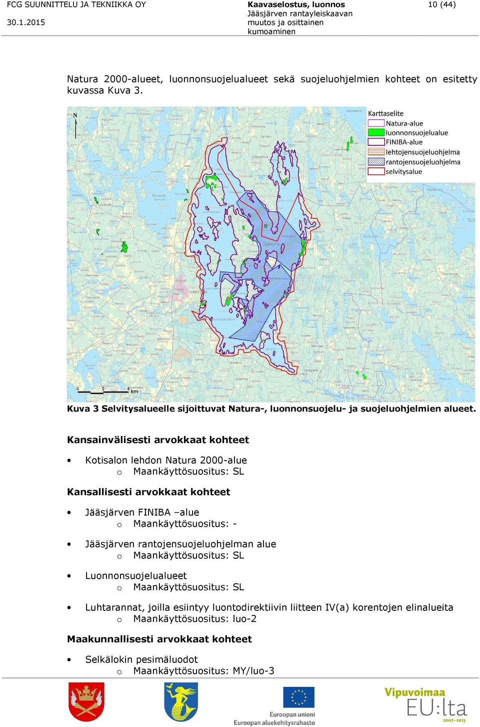 Kansainvälisesti arvokkaat kohteet Kotisalon lehdon Natura 2000-alue o Maankäyttösuositus: SL Kansallisesti arvokkaat kohteet Jääsjärven FINIBA alue o Maankäyttösuositus: - Jääsjärven