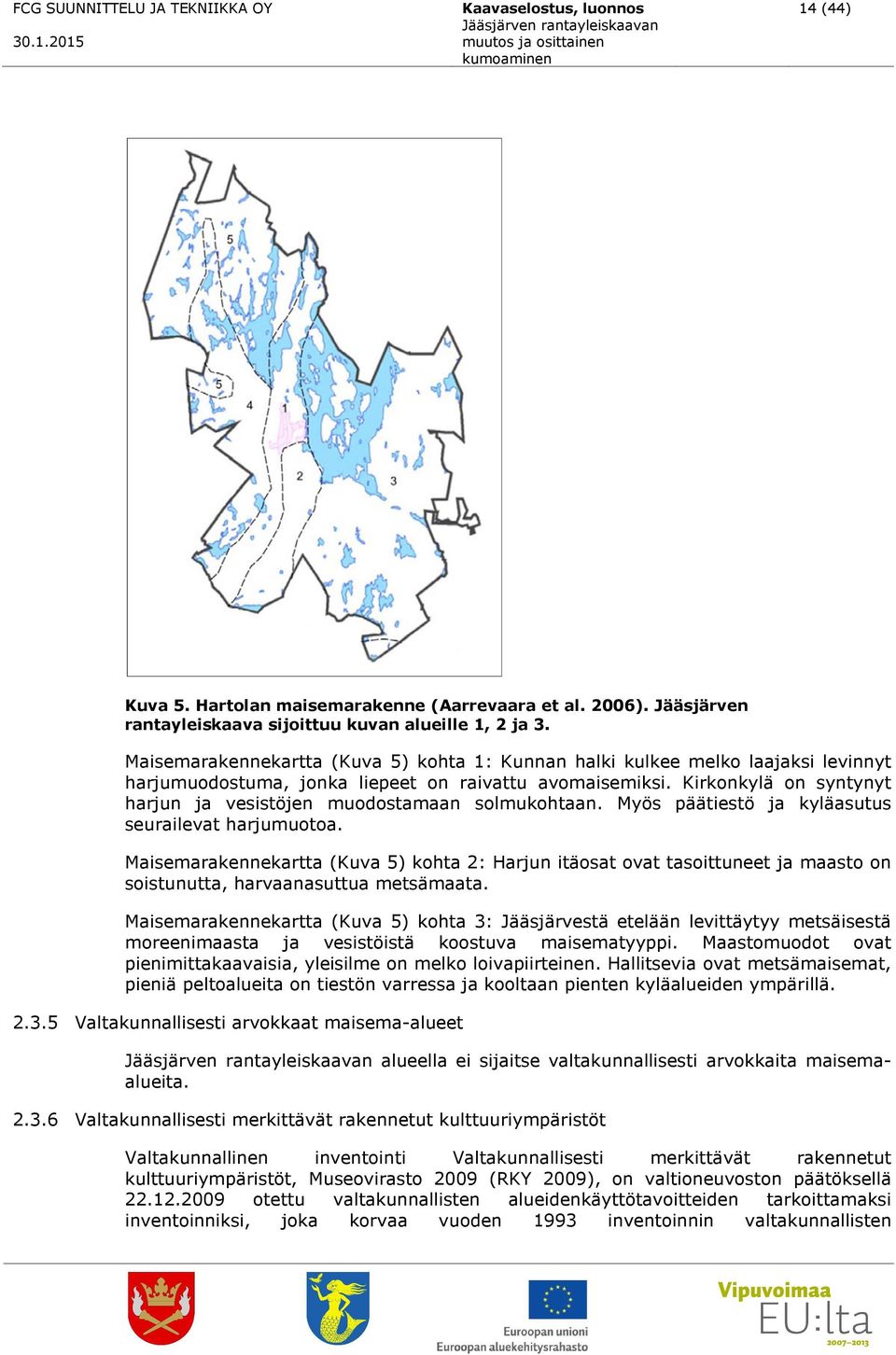 Kirkonkylä on syntynyt harjun ja vesistöjen muodostamaan solmukohtaan. Myös päätiestö ja kyläasutus seurailevat harjumuotoa.