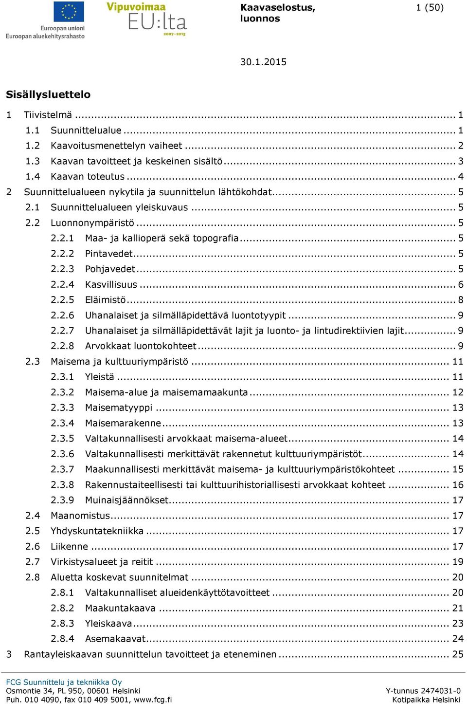 .. 5 2.2.3 Pohjavedet... 5 2.2.4 Kasvillisuus... 6 2.2.5 Eläimistö... 8 2.2.6 Uhanalaiset ja silmälläpidettävä luontotyypit... 9 2.2.7 Uhanalaiset ja silmälläpidettävät lajit ja luonto- ja lintudirektiivien lajit.