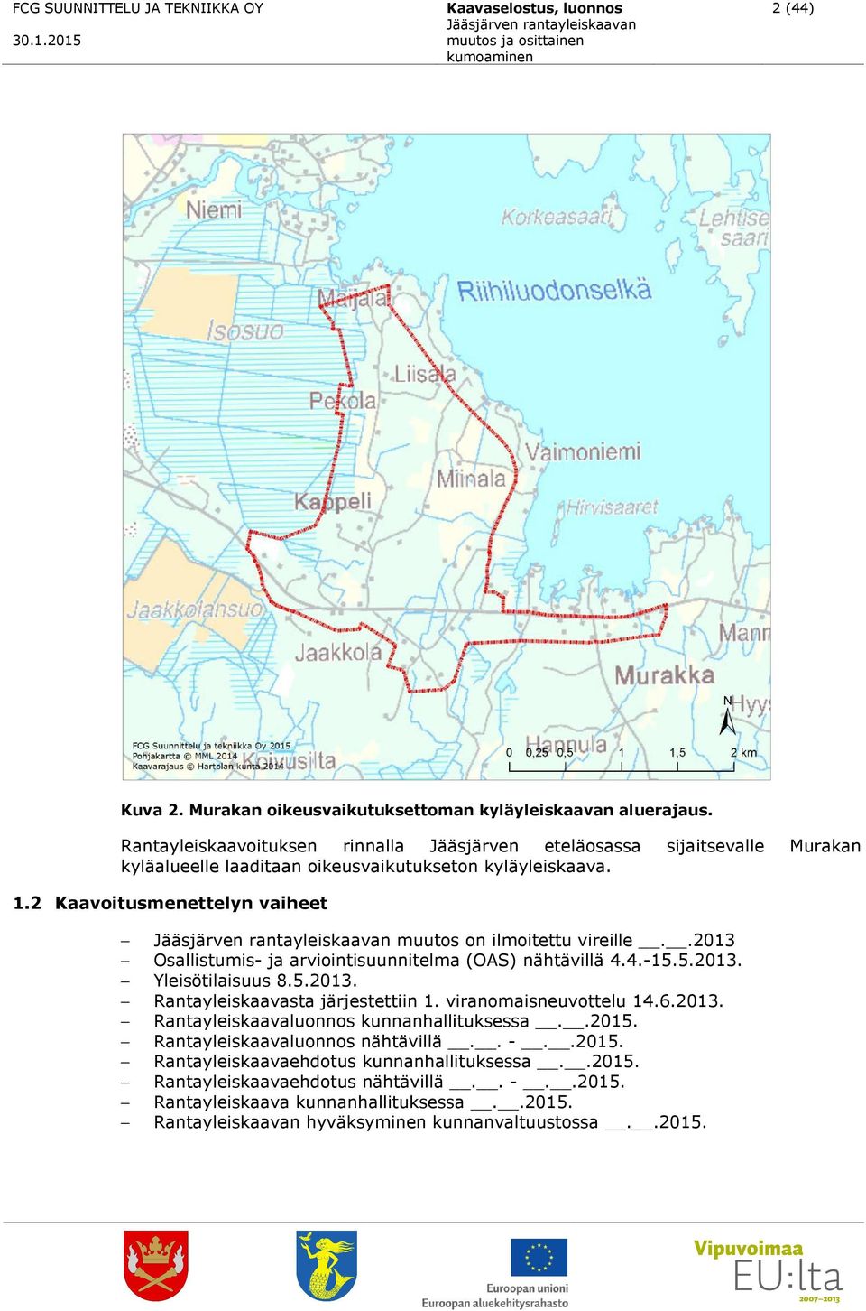 2 Kaavoitusmenettelyn vaiheet muutos on ilmoitettu vireille..2013 Osallistumis- ja arviointisuunnitelma (OAS) nähtävillä 4.4.-15.5.2013. Yleisötilaisuus 8.5.2013. Rantayleiskaavasta järjestettiin 1.